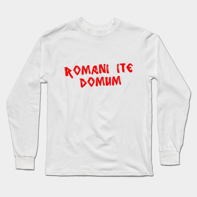 Romans Go Home (Romani ite domum) Long Sleeve T-Shirt by Ragetroll